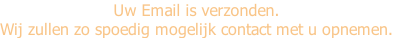 Uw Email is verzonden. Wij zullen zo spoedig mogelijk contact met u opnemen.